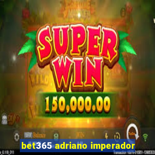 bet365 adriano imperador